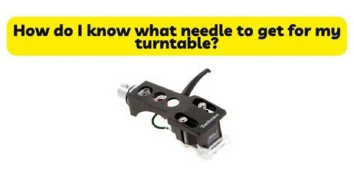 How do I know what needle to get for my turntable?