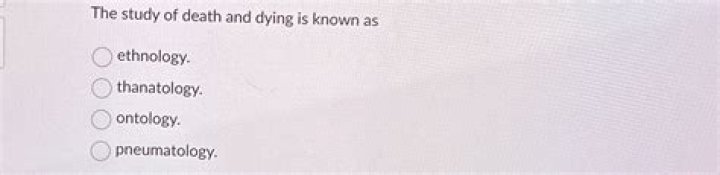 Which of the following is the study of death and dying?